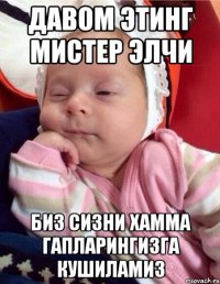Давом этинг мистер элчи Биз сизни хамма гапларингизга кушиламиз