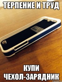 Терпение и труд купи чехол-зарядник
