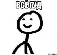 всё гуд 