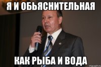 Я И ОБЬЯСНИТЕЛЬНАЯ КАК РЫБА И ВОДА