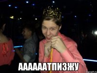  ААААААТПИЗЖУ