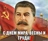  С днём мира, весны и труда!