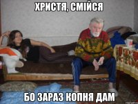 Христя, смійся Бо зараз копня дам