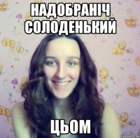 надобраніч солоденький цьом