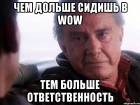 Чем дольше сидишь в WOW Тем больше ответственность
