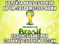 болейза нашу сборную на чм-2014 вместе с нами подписывайся на страницу Сборной России