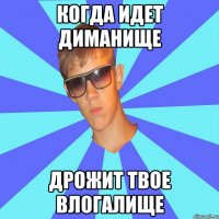 когда идет Диманище дрожит твое влогалище