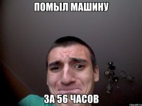 Помыл машину За 56 часов