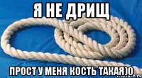 я не дрищ прост у меня кость такая)0