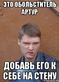 Это обольститель Артур добавь его к себе на стену