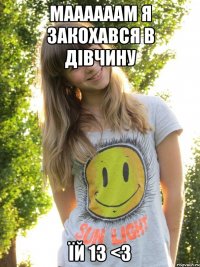 маааааам я закохався в дівчину їй 13 <3