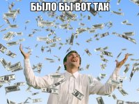 Было бы вот так 