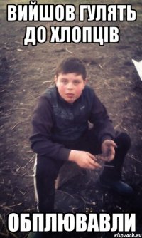 Вийшов гулять до хлопців обплювавли