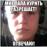 Мне папа курить разрешает! ОТВЕЧАЮ!