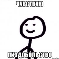 чувствую пиздобольство