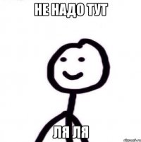 не надо тут ля ля
