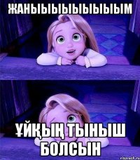 жаныыыыыыыыым ұйқың тыныш болсын