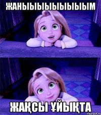 жаныыыыыыыыым жақсы ұйықта