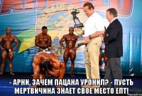  - Арни, зачем пацана уронил? - Пусть мертвичина знает свое место епт!