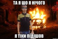 Та я шо я нічого я тіки підішов
