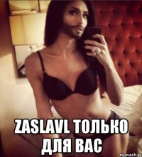 Zaslavl только для вас