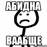 абидна ваабще