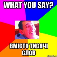What you say? Вмісто тисячі слов