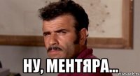  Ну, ментяра...