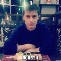 п полегче