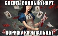 блеать сколько карт порижу ка я пальцы