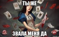 ты же звала меня да