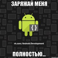 заряжай меня полностью...