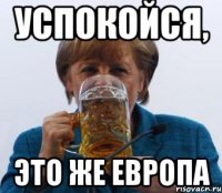 УСПОКОЙСЯ, ЭТО ЖЕ ЕВРОПА