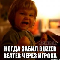  когда забил Buzzer Beater через игрока