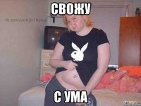 свожу с ума
