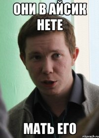 они в айсик нете мать его