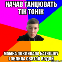 начав танцювать тік тонік мамка покликала батюшку і облила святой водой