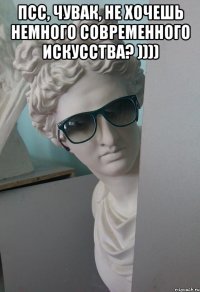 Псс, чувак, не хочешь немного современного искусства? )))) 