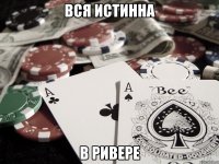 Вся истинна в ривере
