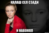 Калаш сел сзади И навонял