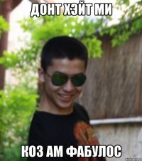 донт хэйт ми коз ам фабулос
