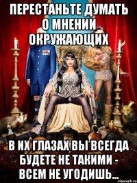 перестаньте думать о мнении окружающих в их глазах вы всегда будете не такими - всем не угодишь...