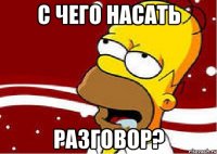 с чего насать разговор?