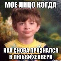 Мое лицо когда ика снова признался в любви хенвери