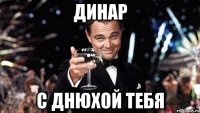 Динар С днюхой тебя