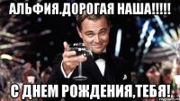 АЛЬФИЯ.ДОРОГАЯ НАША!!!!! С ДНЕМ РОЖДЕНИЯ,ТЕБЯ!