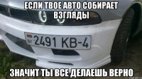 если твое авто собирает взгляды значит ты все делаешь верно