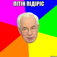 пітін підіріс 