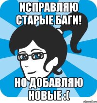 Исправляю старые баги! Но добавляю новые :(