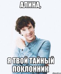 Алина, я твой тайный поклонник